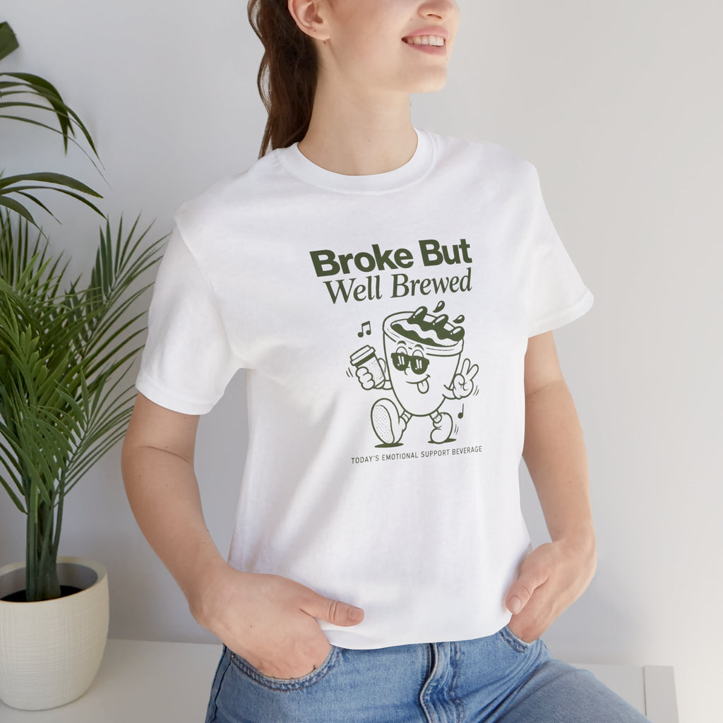 Broke But Well Brewed Coffee Tee — Funny Coffee Lover T-Shirt