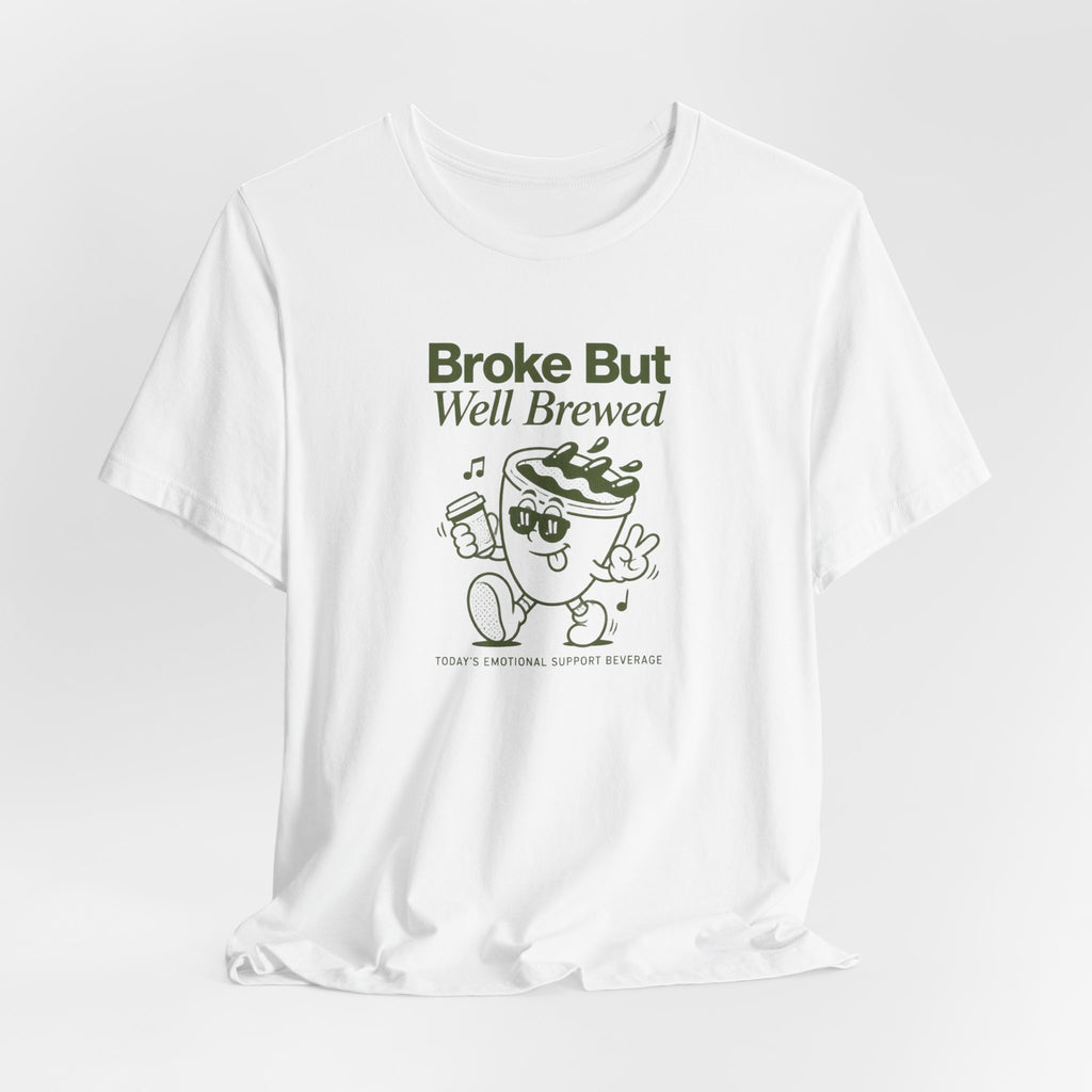 Broke But Well Brewed Coffee Tee — Funny Coffee Lover T-Shirt