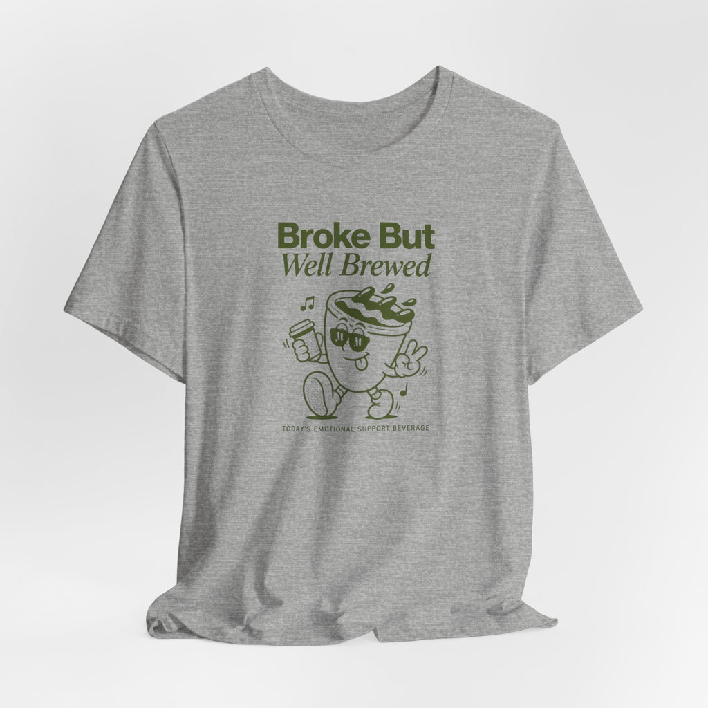 Broke But Well Brewed Coffee Tee — Funny Coffee Lover T-Shirt