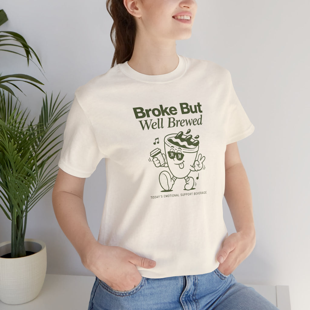 Broke But Well Brewed Coffee Tee — Funny Coffee Lover T-Shirt